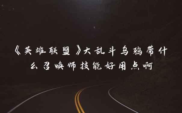 《英雄联盟》大乱斗乌鸦带什么召唤师技能好用点啊