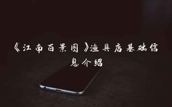 《江南百景图》渔具店基础信息介绍