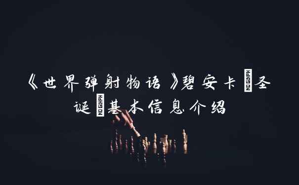 《世界弹射物语》碧安卡(圣诞)基本信息介绍