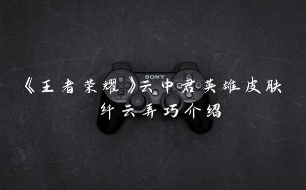 《王者荣耀》云中君英雄皮肤 纤云弄巧介绍