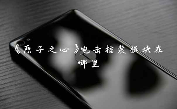 《原子之心》电击插装模块在哪里