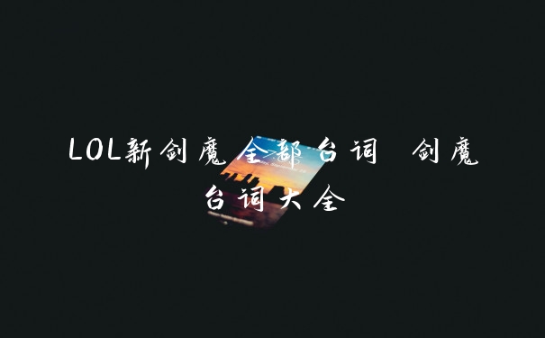 LOL新剑魔全部台词 剑魔台词大全