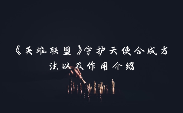 《英雄联盟》守护天使合成方法以及作用介绍