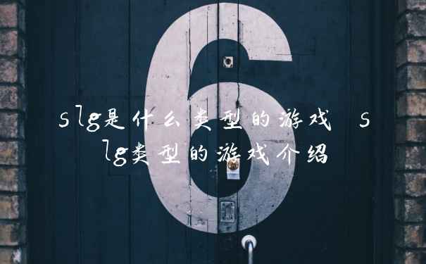 slg是什么类型的游戏 slg类型的游戏介绍