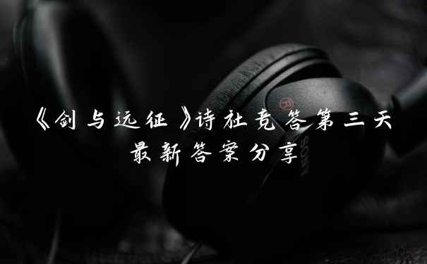 《剑与远征》诗社竞答第三天最新答案分享