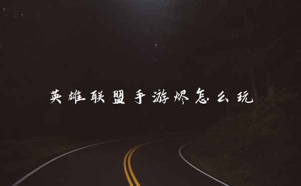 英雄联盟手游烬怎么玩