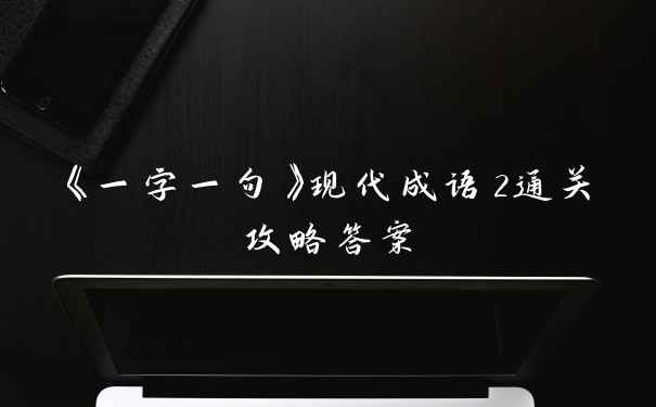 《一字一句》现代成语2通关攻略答案