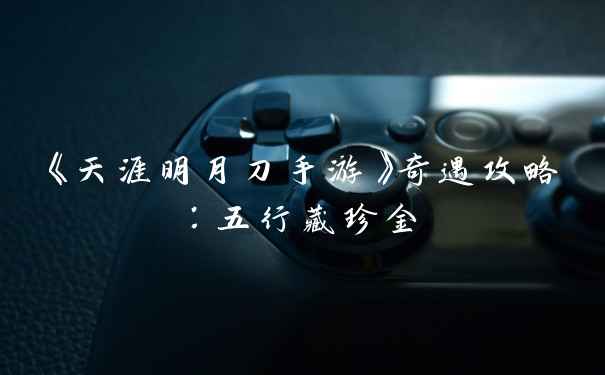 《天涯明月刀手游》奇遇攻略:五行藏珍金