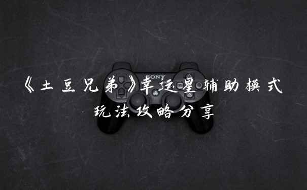 《土豆兄弟》幸运星辅助模式玩法攻略分享
