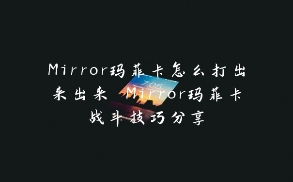 Mirror玛菲卡怎么打出来出来 Mirror玛菲卡战斗技巧分享