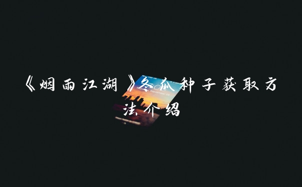 《烟雨江湖》冬瓜种子获取方法介绍
