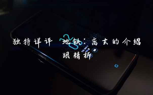 独特详评 地铁:离去的介绍跟精析