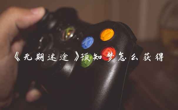 《无期迷途》预知梦怎么获得