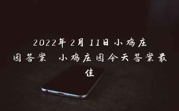 2022年2月11日小鸡庄园答案 小鸡庄园今天答案最佳