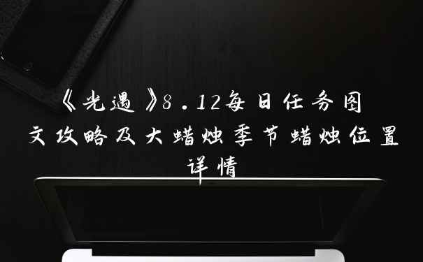 《光遇》8.12每日任务图文攻略及大蜡烛季节蜡烛位置详情