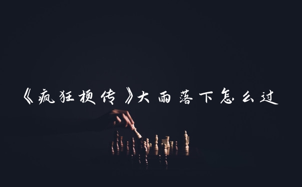 《疯狂梗传》大雨落下怎么过