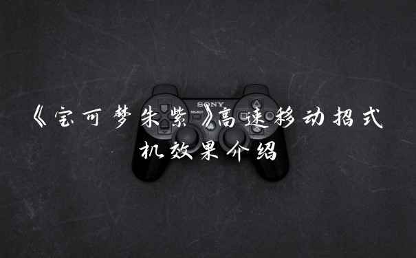 《宝可梦朱紫》高速移动招式机效果介绍
