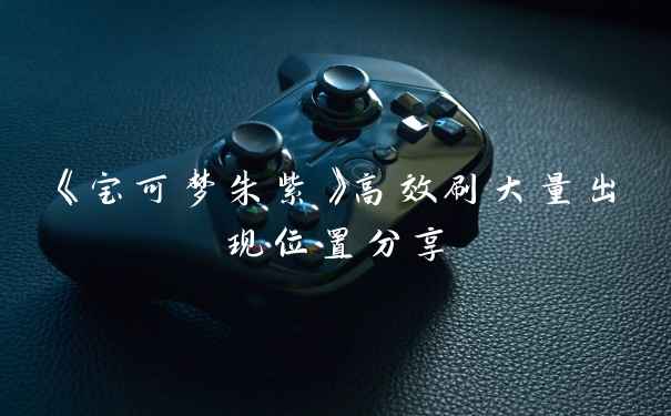 《宝可梦朱紫》高效刷大量出现位置分享