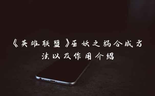 《英雄联盟》巫妖之祸合成方法以及作用介绍