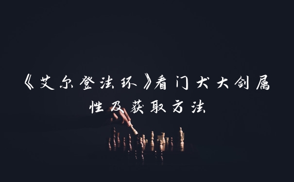 《艾尔登法环》看门犬大剑属性及获取方法