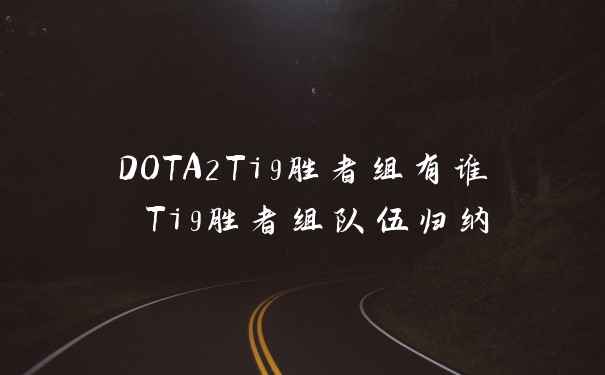 DOTA2Ti9胜者组有谁 Ti9胜者组队伍归纳