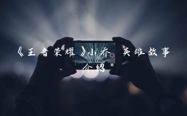 《王者荣耀》小乔 英雄故事介绍