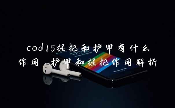 cod15握把和护甲有什么作用 护甲和握把作用解析