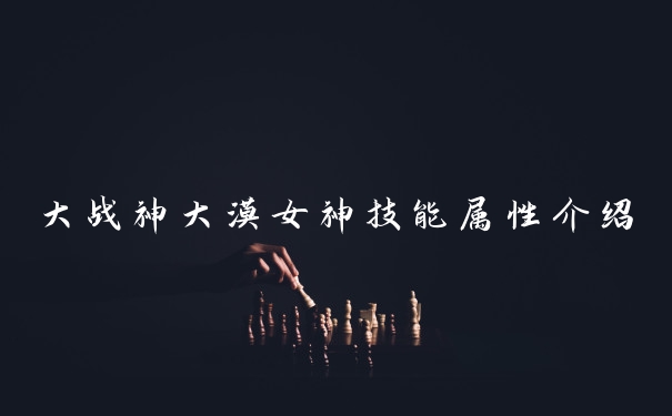 大战神大漠女神技能属性介绍
