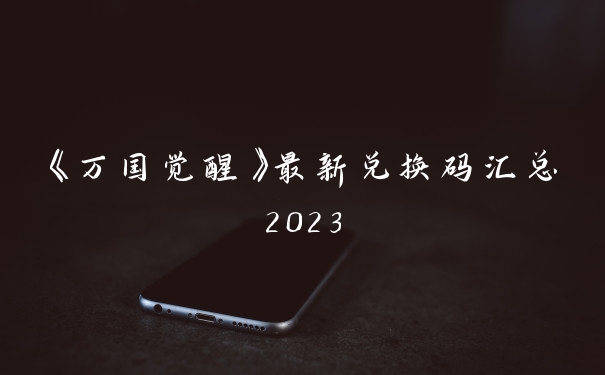 《万国觉醒》最新兑换码汇总2023