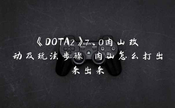 《DOTA2》7.0肉山改动及玩法步骤 肉山怎么打出来出来