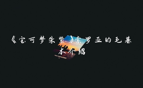 《宝可梦朱紫》索罗亚的毛基本介绍