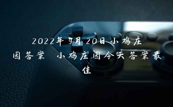 2022年9月20日小鸡庄园答案 小鸡庄园今天答案最佳