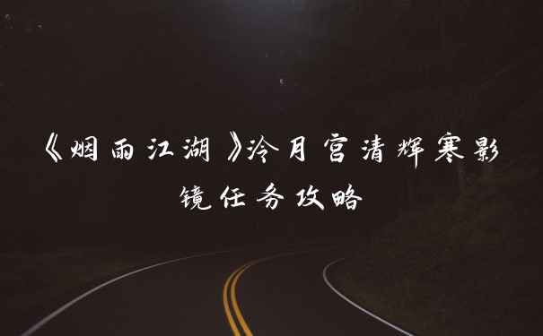 《烟雨江湖》泠月宫清辉寒影镜任务攻略
