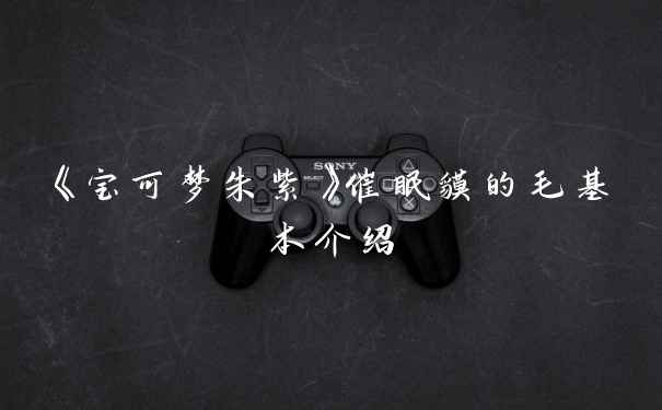 《宝可梦朱紫》催眠貘的毛基本介绍