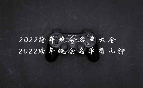 2022跨年晚会名单大全 2022跨年晚会名单有几种