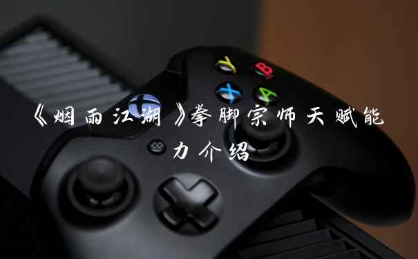 《烟雨江湖》拳脚宗师天赋能力介绍