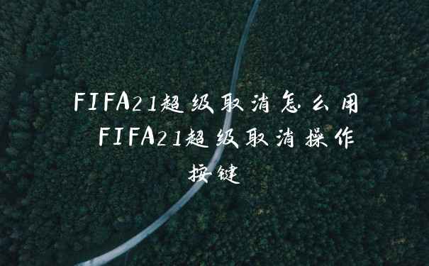FIFA21超级取消怎么用 FIFA21超级取消操作按键