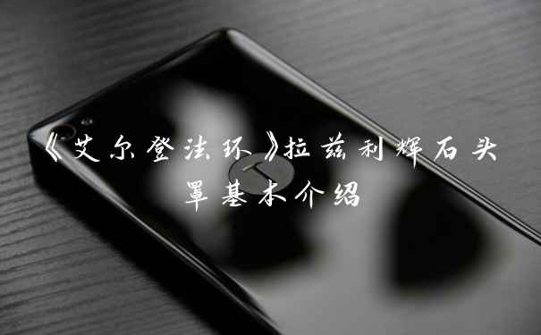 《艾尔登法环》拉兹利辉石头罩基本介绍