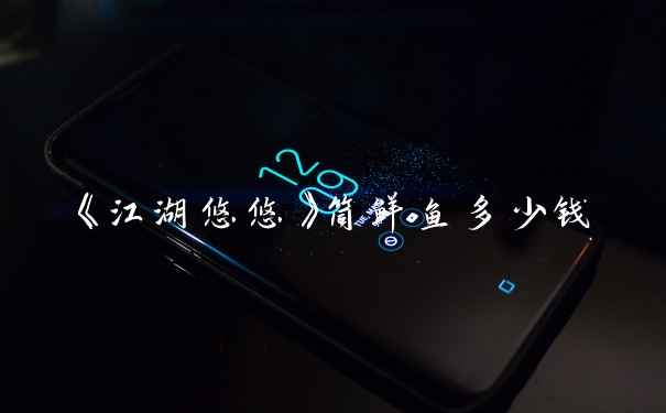 《江湖悠悠》筒鲜鱼多少钱