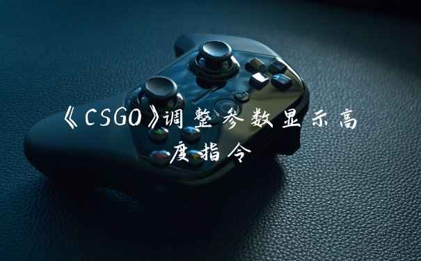 《CSGO》调整参数显示高度指令