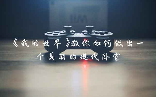 《我的世界》教你如何做出一个美丽的现代卧室