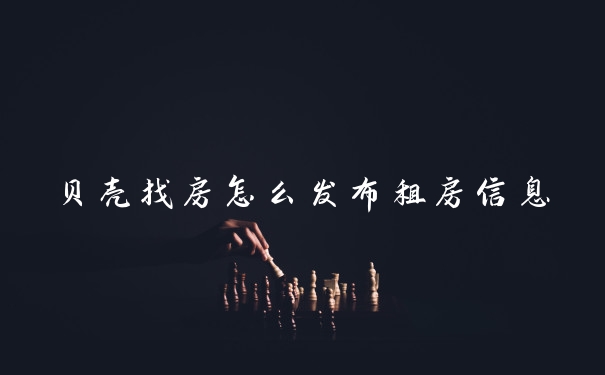 贝壳找房怎么发布租房信息