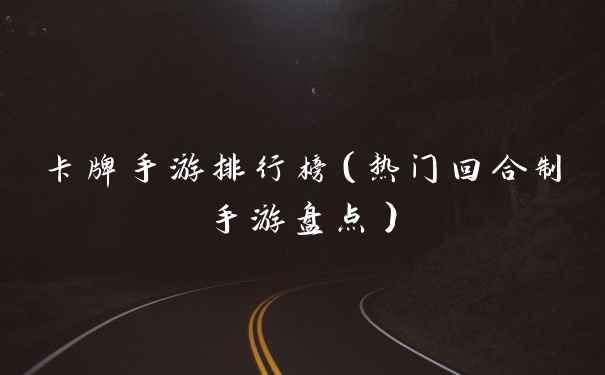卡牌手游排行榜(热门回合制手游盘点)