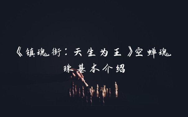 《镇魂街：天生为王》空蝉魂珠基本介绍