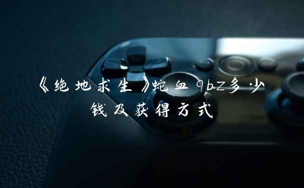 《绝地求生》蛇血qbz多少钱及获得方式