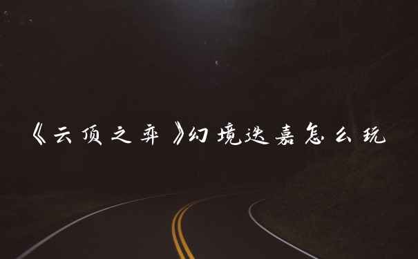 《云顶之弈》幻境迭嘉怎么玩