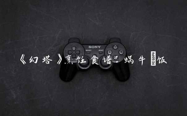 《幻塔》烹饪食谱：蜗牛焗饭