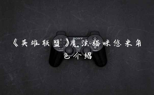 《英雄联盟》魔法猫咪悠米角色介绍