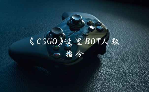 《CSGO》设置BOT人数指令