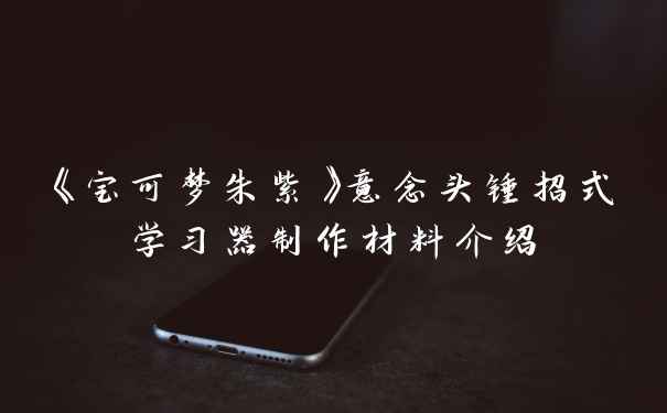 《宝可梦朱紫》意念头锤招式学习器制作材料介绍